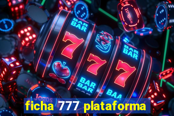 ficha 777 plataforma